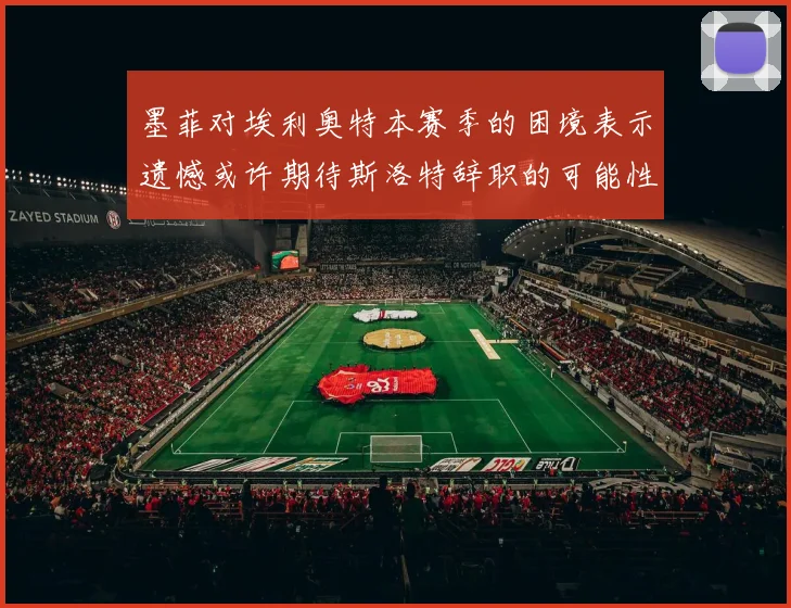 墨菲对埃利奥特本赛季的困境表示遗憾或许期待斯洛特辞职的可能性