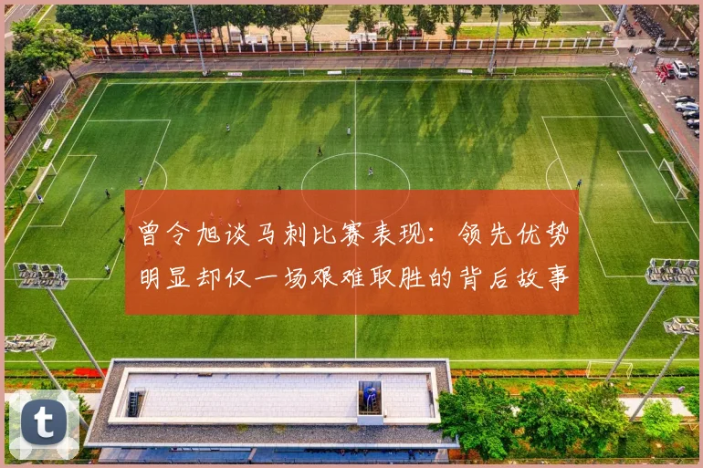 曾令旭谈马刺比赛表现：领先优势明显却仅一场艰难取胜的背后故事