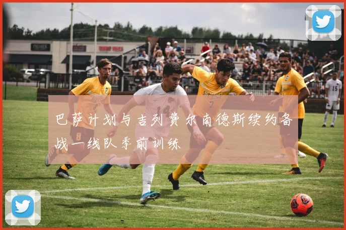 巴萨计划与吉列费尔南德斯续约备战一线队季前训练